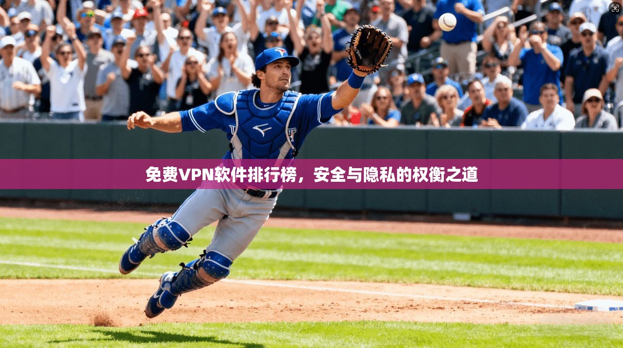 免费VPN软件排行榜，安全与隐私的权衡之道