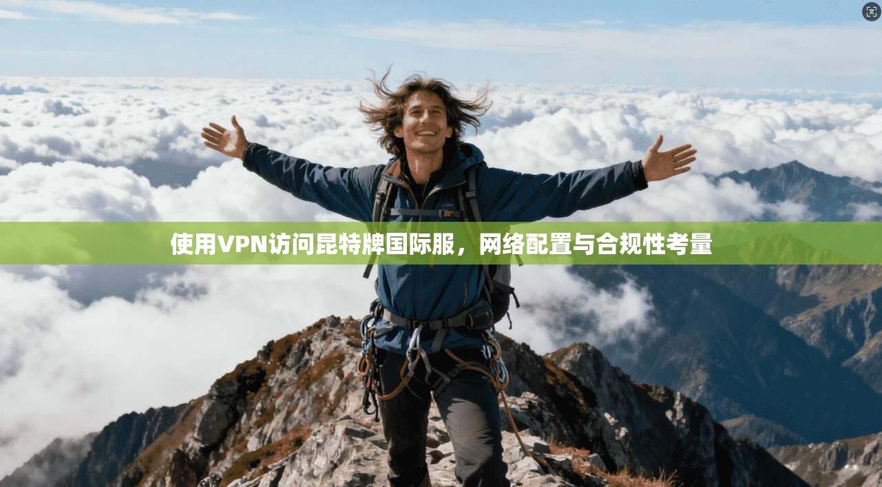 使用VPN访问昆特牌国际服，网络配置与合规性考量