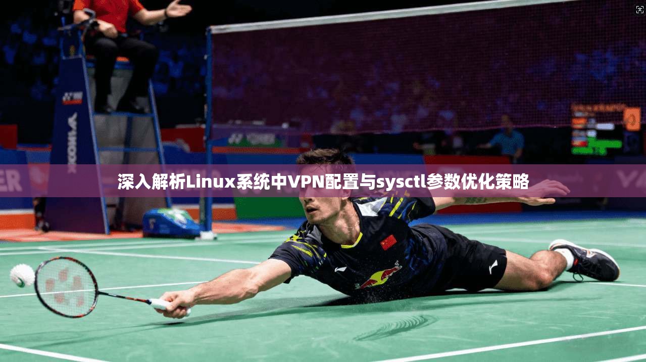 深入解析Linux系统中VPN配置与sysctl参数优化策略