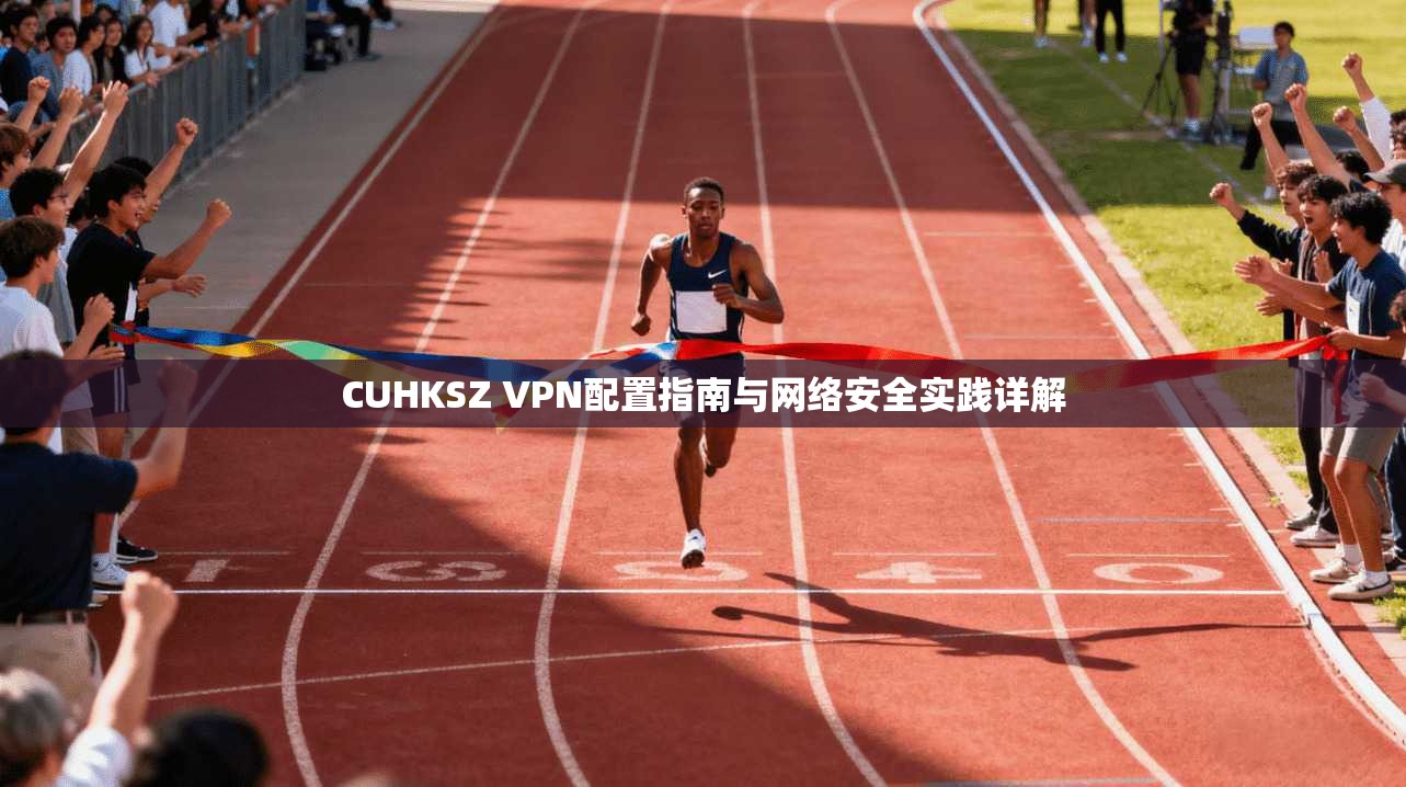 CUHKSZ VPN配置指南与网络安全实践详解