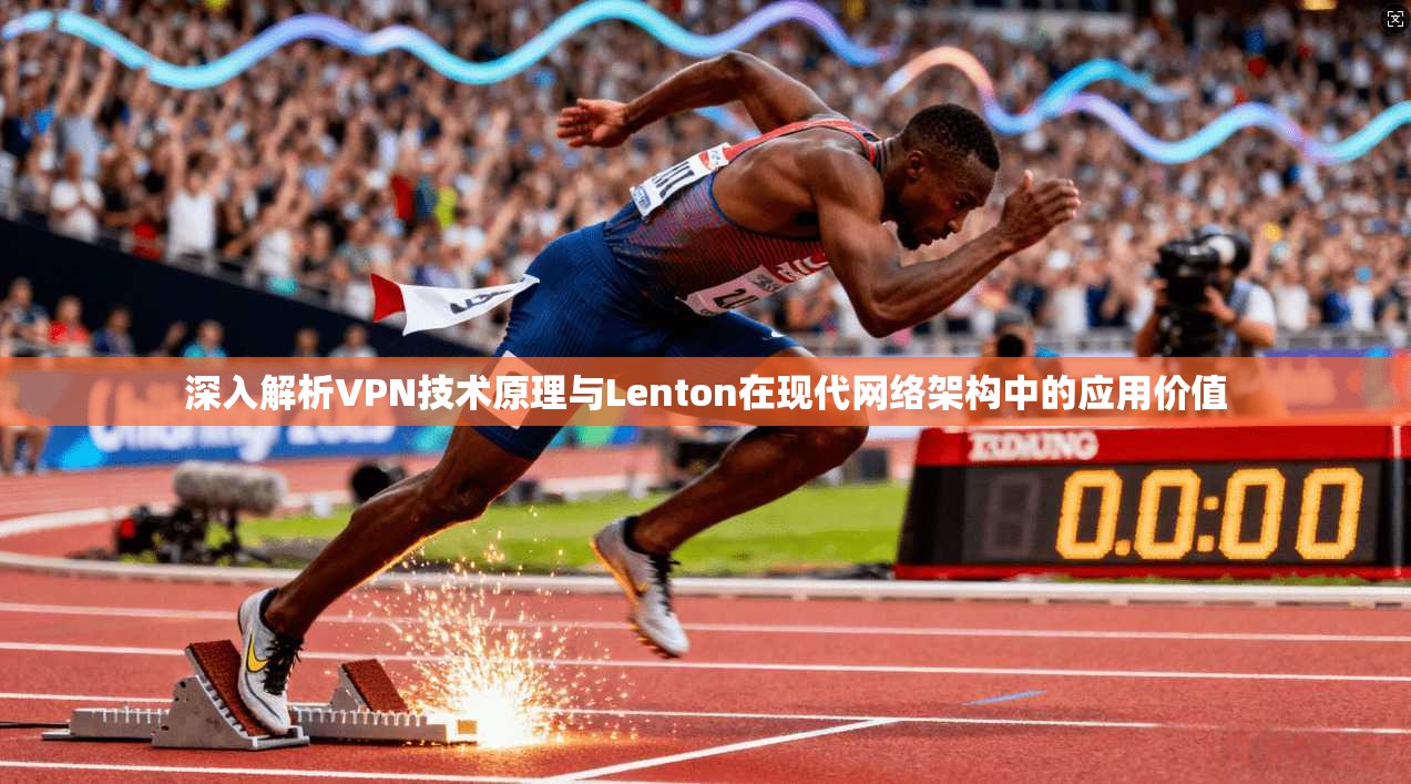 深入解析VPN技术原理与Lenton在现代网络架构中的应用价值