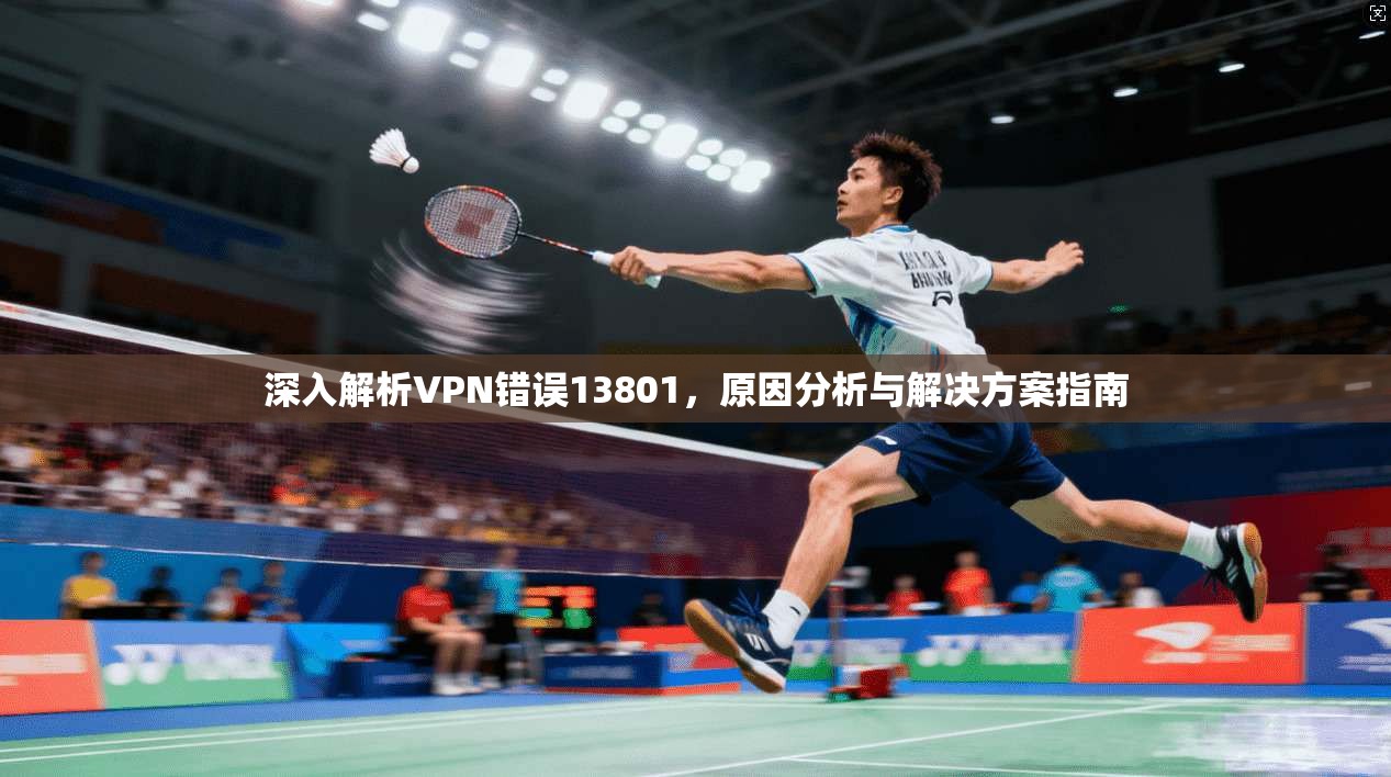 深入解析VPN错误13801，原因分析与解决方案指南