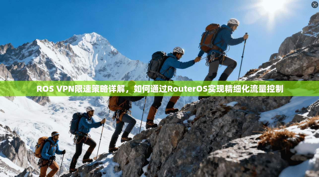 ROS VPN限速策略详解，如何通过RouterOS实现精细化流量控制