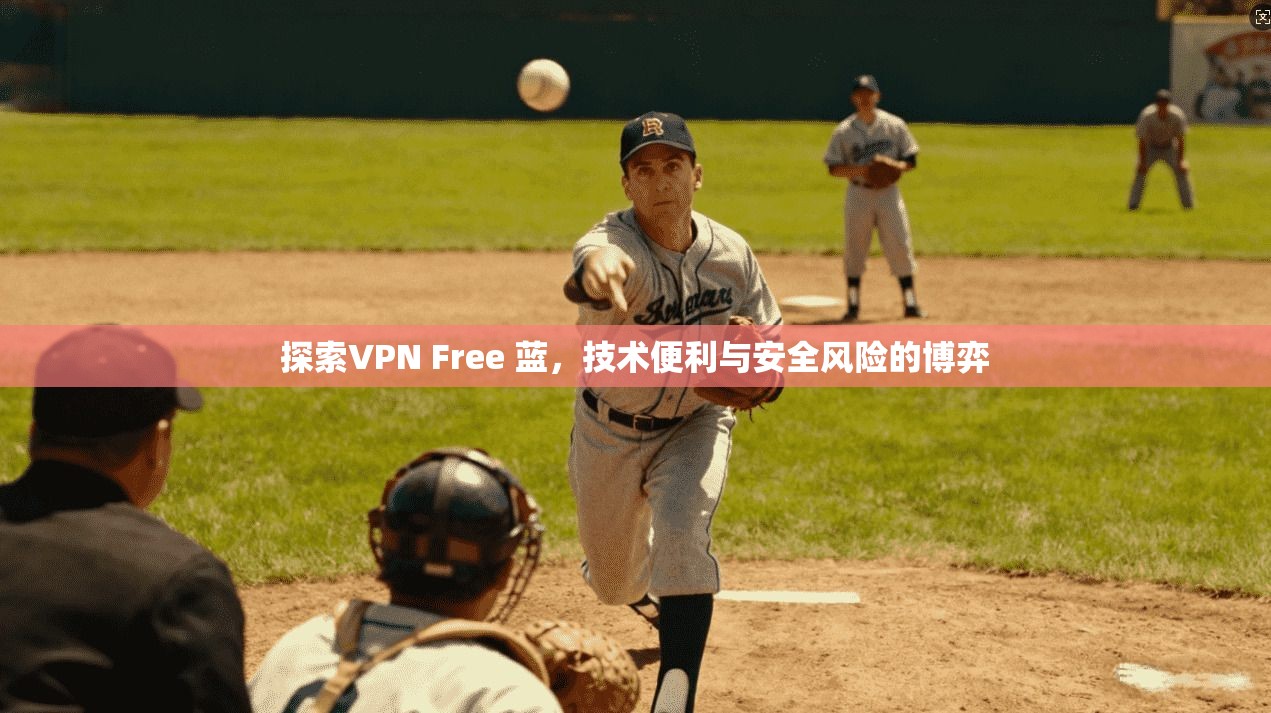 探索VPN Free 蓝，技术便利与安全风险的博弈