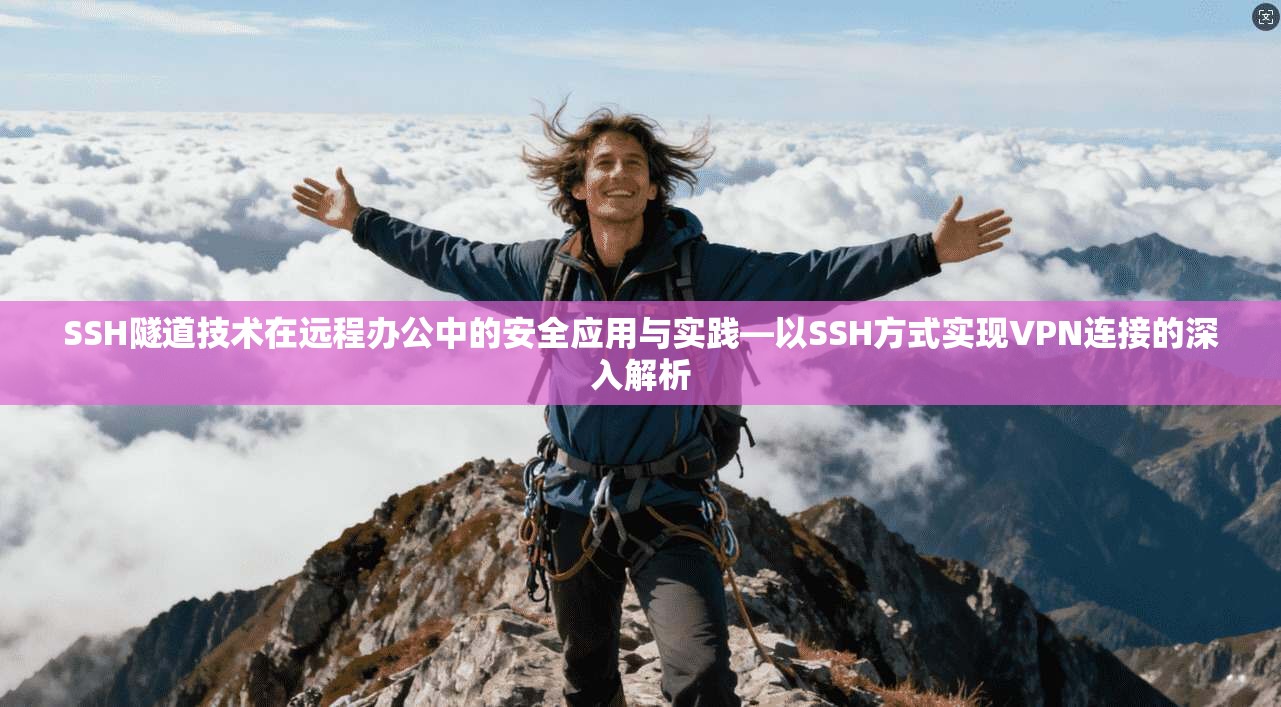 SSH隧道技术在远程办公中的安全应用与实践—以SSH方式实现VPN连接的深入解析