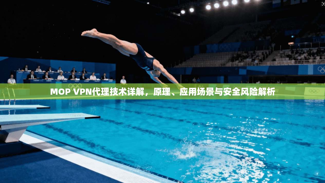 MOP VPN代理技术详解，原理、应用场景与安全风险解析
