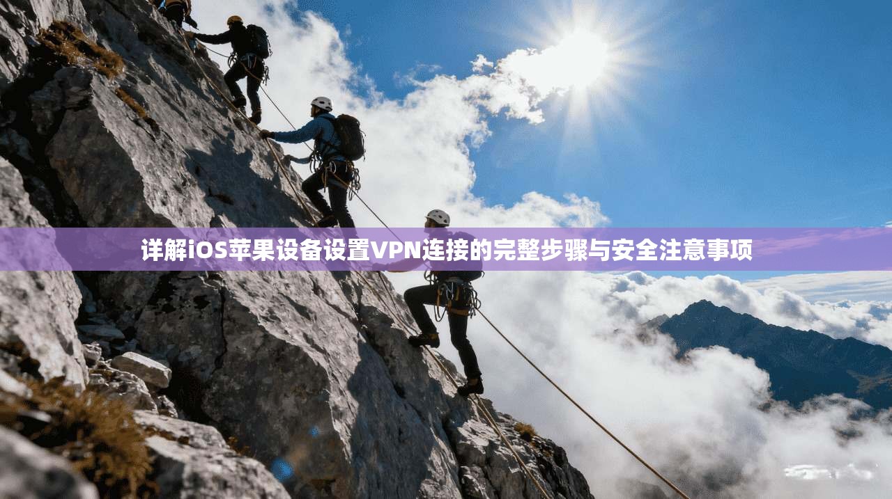 详解iOS苹果设备设置VPN连接的完整步骤与安全注意事项