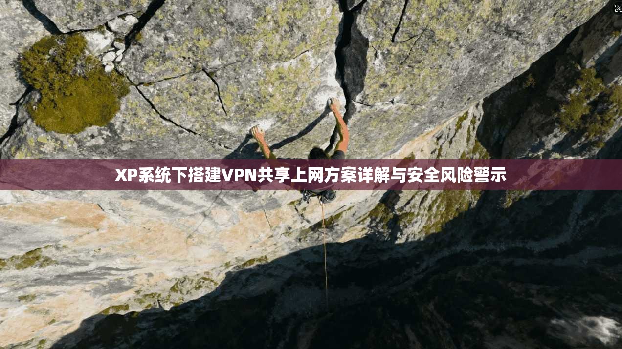 XP系统下搭建VPN共享上网方案详解与安全风险警示