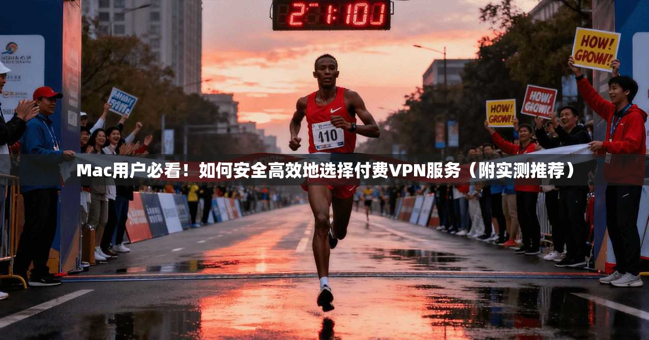 Mac用户必看！如何安全高效地选择付费VPN服务（附实测推荐）