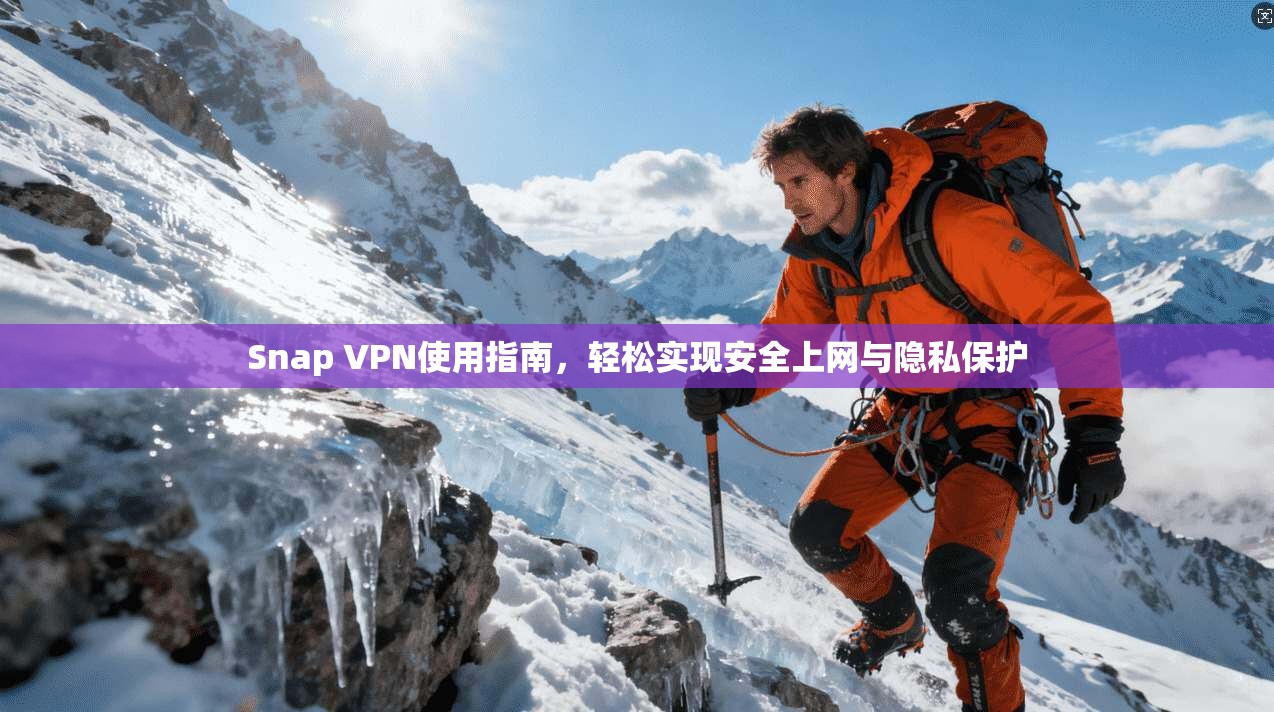 Snap VPN使用指南，轻松实现安全上网与隐私保护