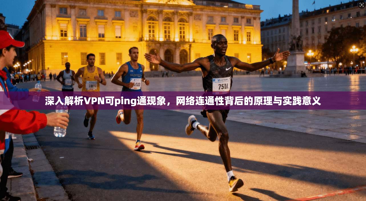深入解析VPN可ping通现象，网络连通性背后的原理与实践意义