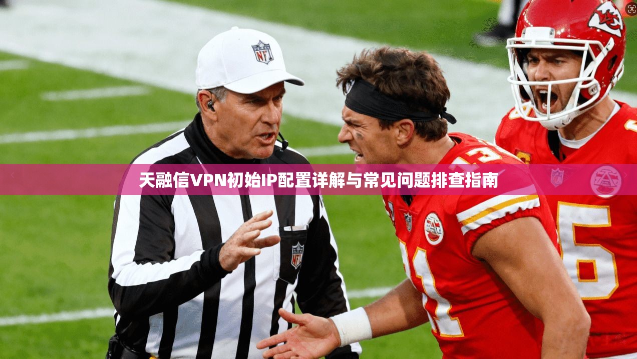 天融信VPN初始IP配置详解与常见问题排查指南