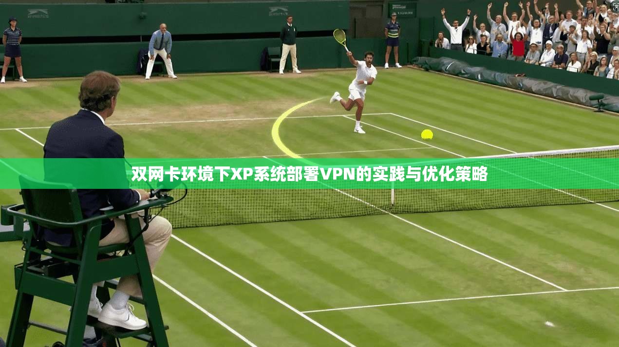 双网卡环境下XP系统部署VPN的实践与优化策略