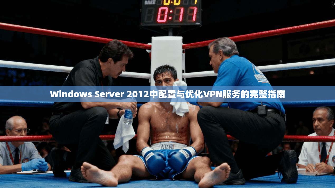 Windows Server 2012中配置与优化VPN服务的完整指南