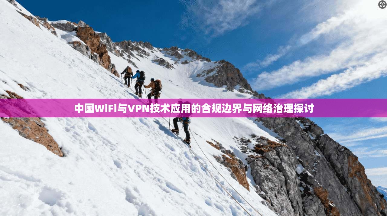 中国WiFi与VPN技术应用的合规边界与网络治理探讨