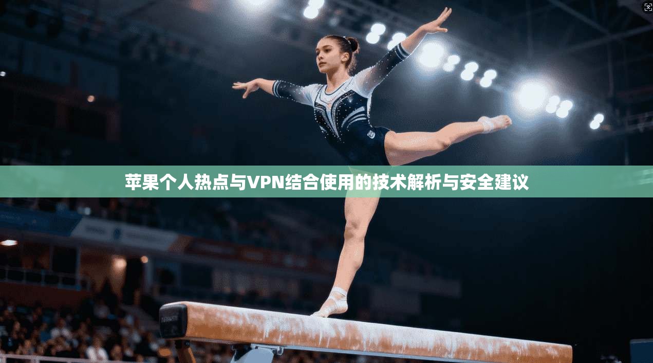 苹果个人热点与VPN结合使用的技术解析与安全建议