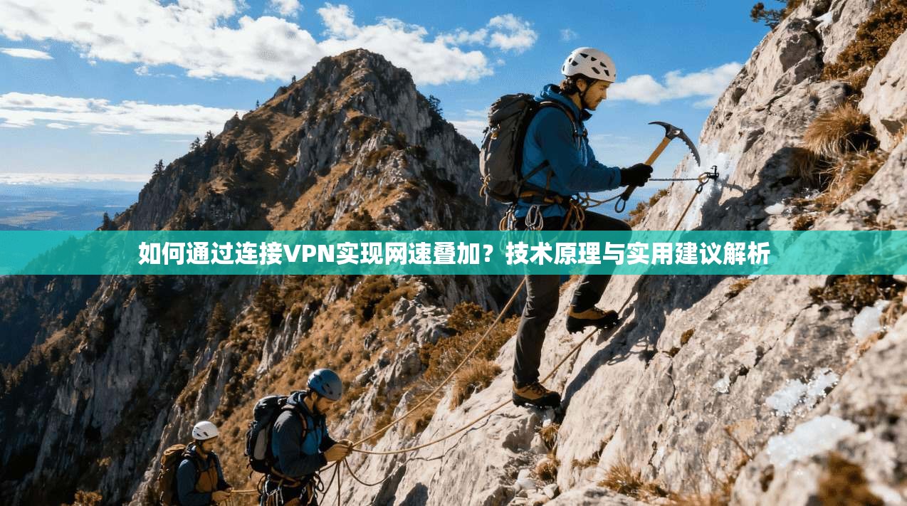 如何通过连接VPN实现网速叠加？技术原理与实用建议解析