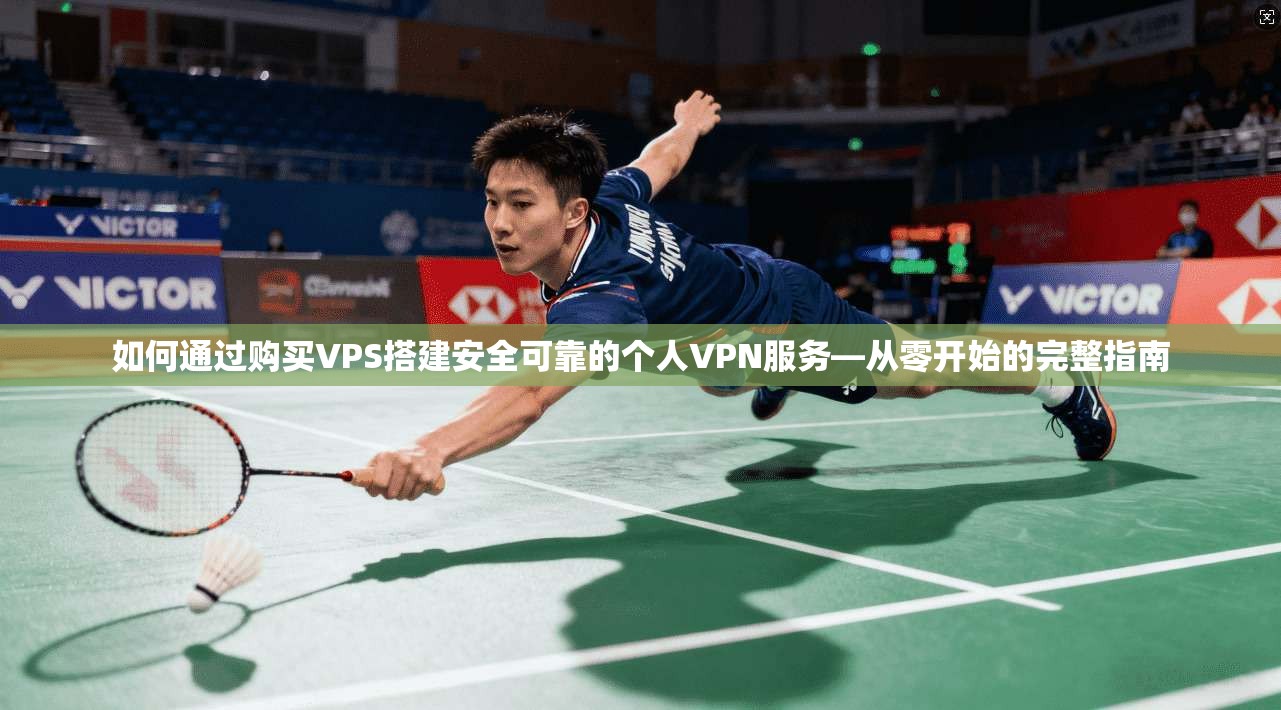 如何通过购买VPS搭建安全可靠的个人VPN服务—从零开始的完整指南