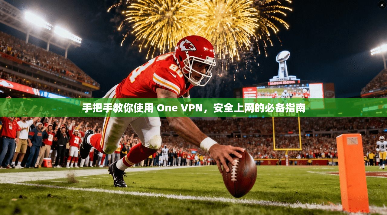 手把手教你使用 One VPN，安全上网的必备指南