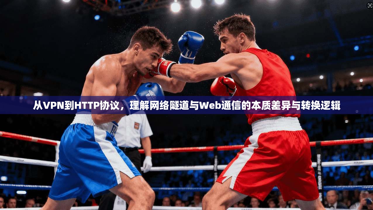 从VPN到HTTP协议，理解网络隧道与Web通信的本质差异与转换逻辑