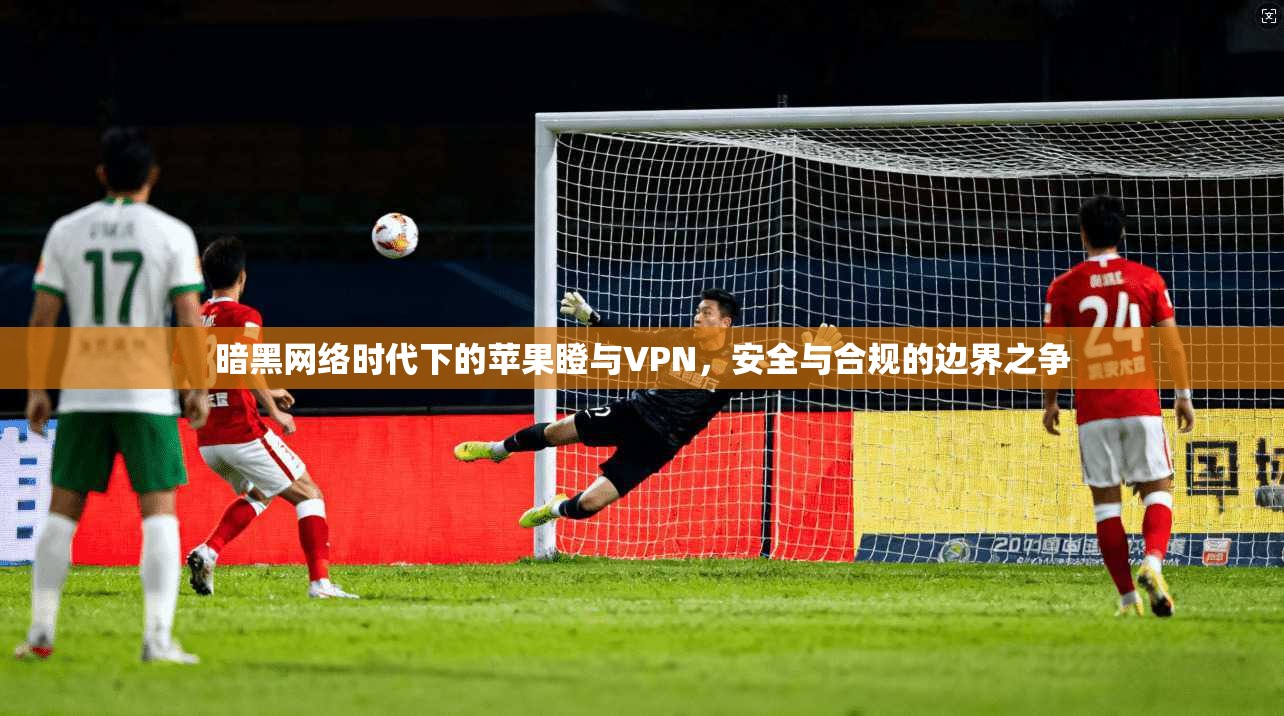 暗黑网络时代下的苹果瞪与VPN，安全与合规的边界之争
