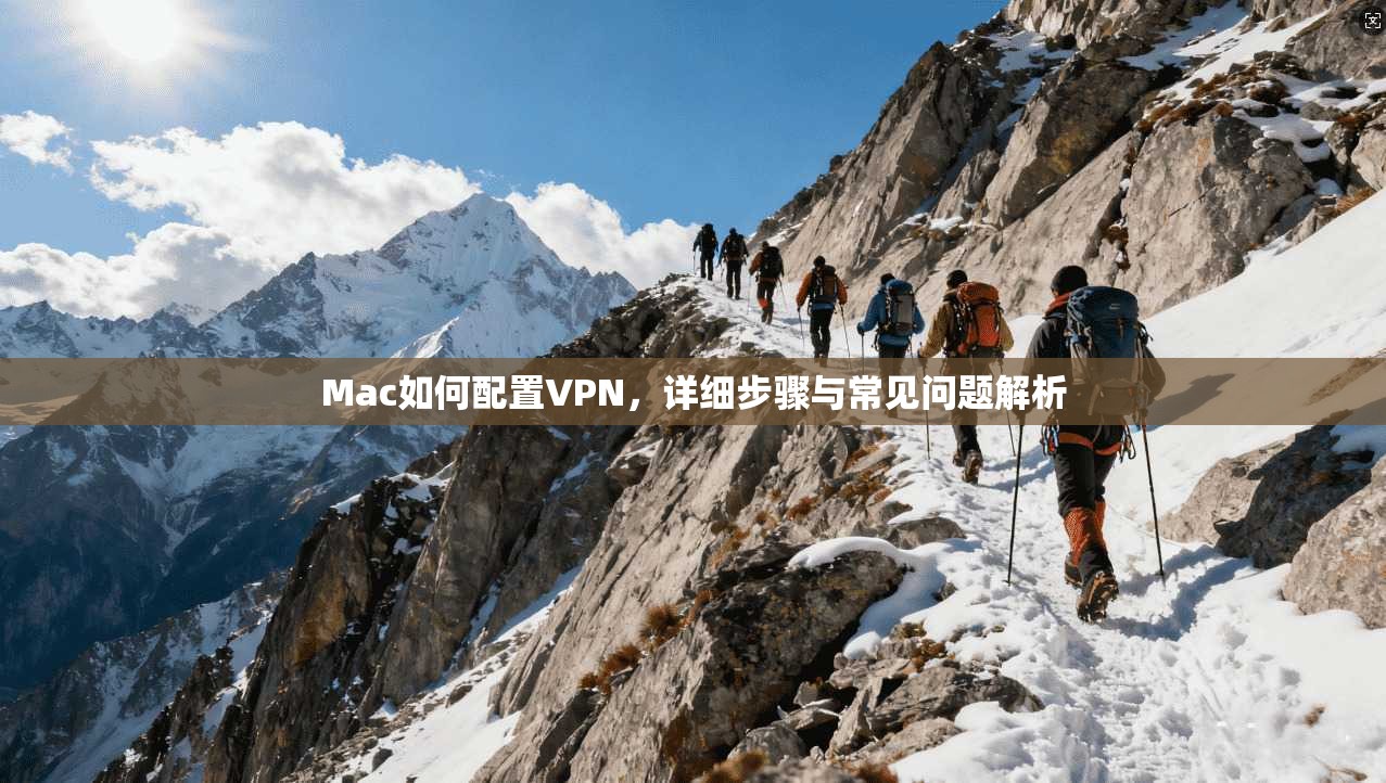 Mac如何配置VPN，详细步骤与常见问题解析