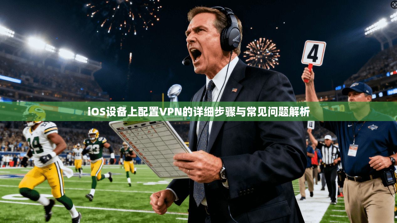 iOS设备上配置VPN的详细步骤与常见问题解析