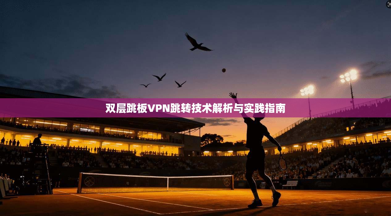 双层跳板VPN跳转技术解析与实践指南