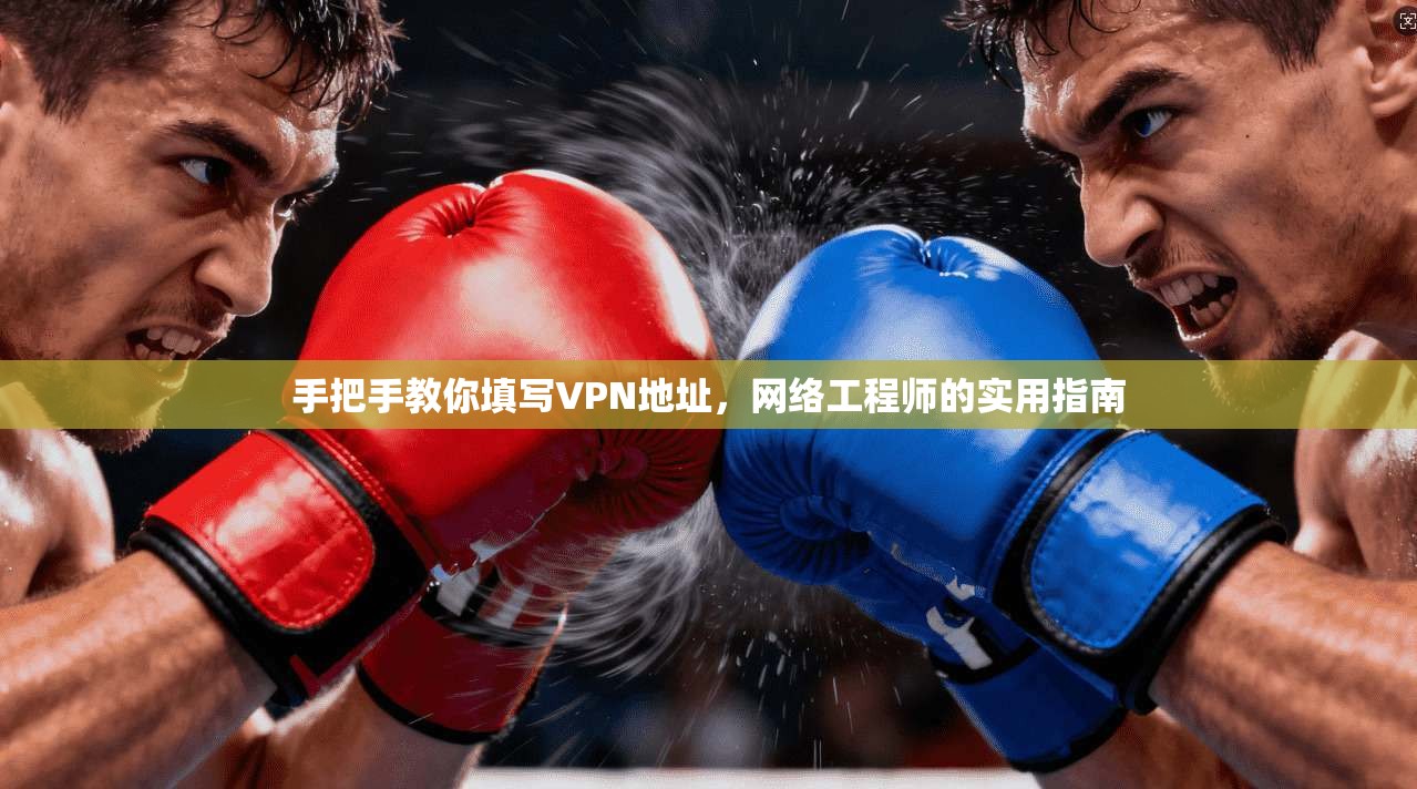手把手教你填写VPN地址，网络工程师的实用指南