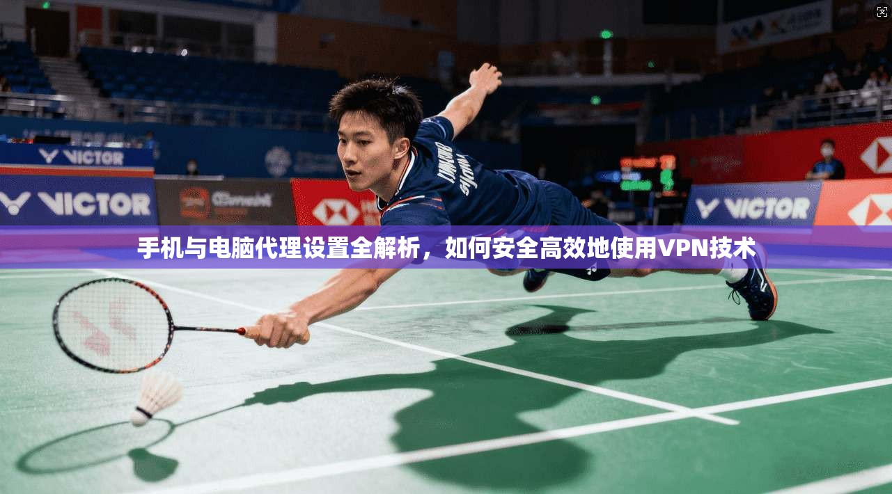手机与电脑代理设置全解析，如何安全高效地使用VPN技术