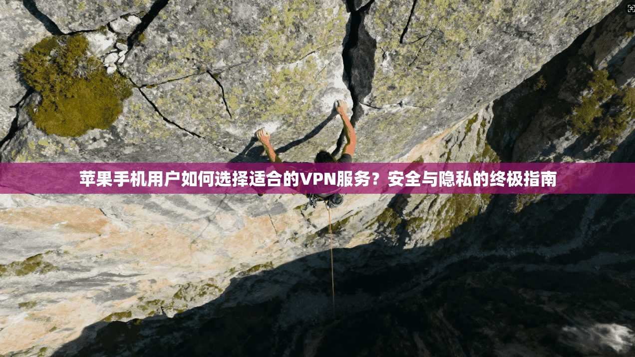 苹果手机用户如何选择适合的VPN服务？安全与隐私的终极指南