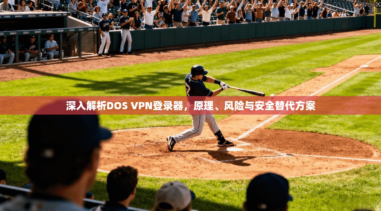 深入解析DOS VPN登录器，原理、风险与安全替代方案
