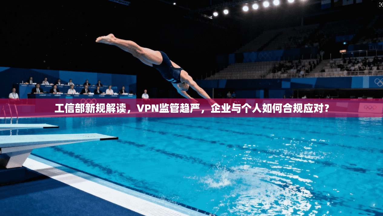 工信部新规解读，VPN监管趋严，企业与个人如何合规应对？