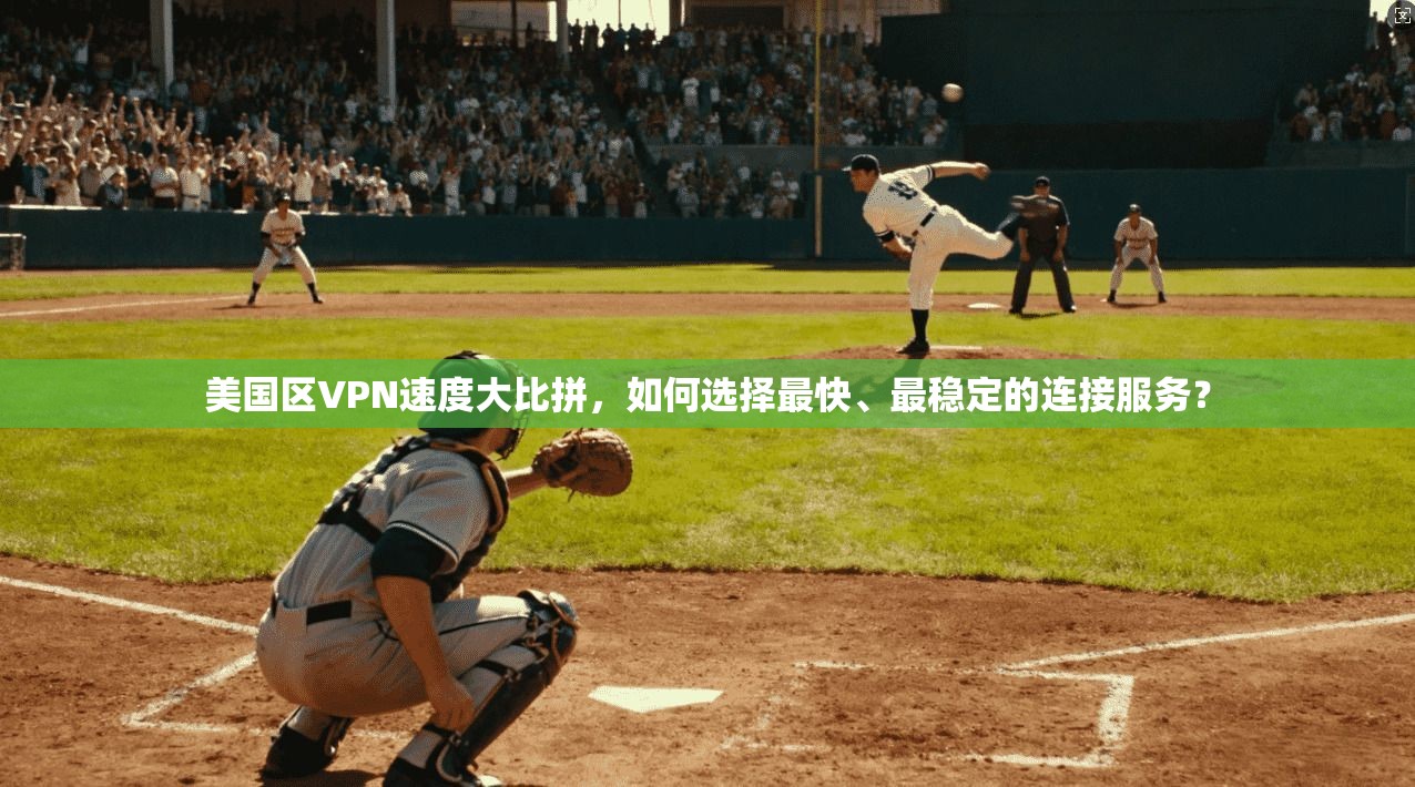 美国区VPN速度大比拼，如何选择最快、最稳定的连接服务？