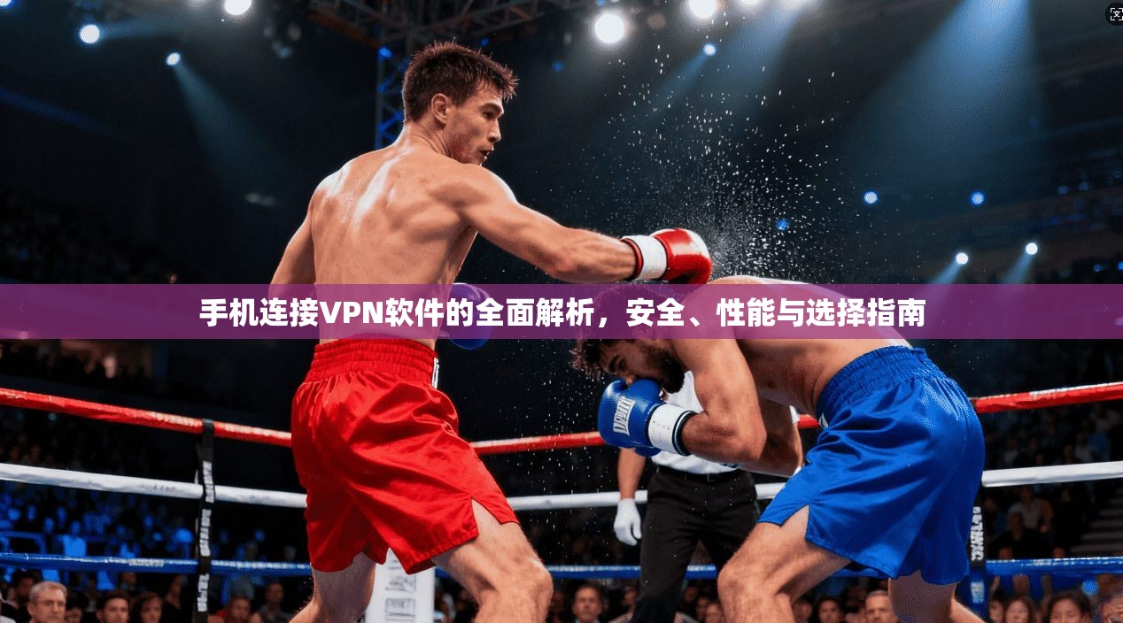 手机连接VPN软件的全面解析,安全、性能与选择指南