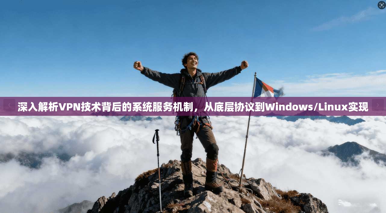 深入解析VPN技术背后的系统服务机制，从底层协议到Windows/Linux实现