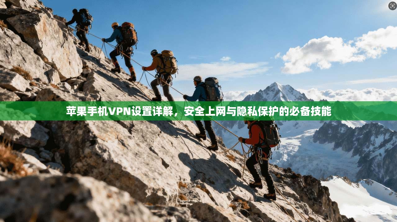 苹果手机VPN设置详解，安全上网与隐私保护的必备技能