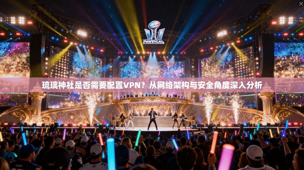 琉璃神社是否需要配置VPN?从网络架构与安全角度深入分析