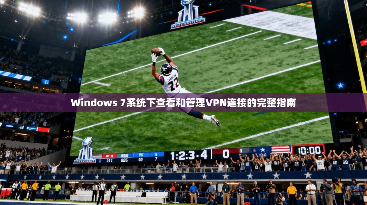 Windows 7系统下查看和管理VPN连接的完整指南