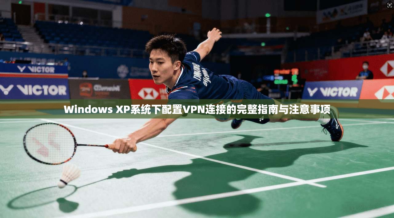 Windows XP系统下配置VPN连接的完整指南与注意事项