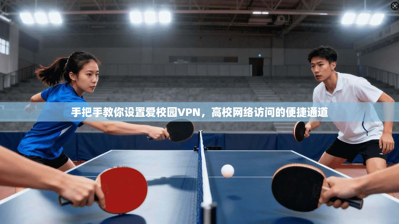 手把手教你设置爱校园VPN，高校网络访问的便捷通道