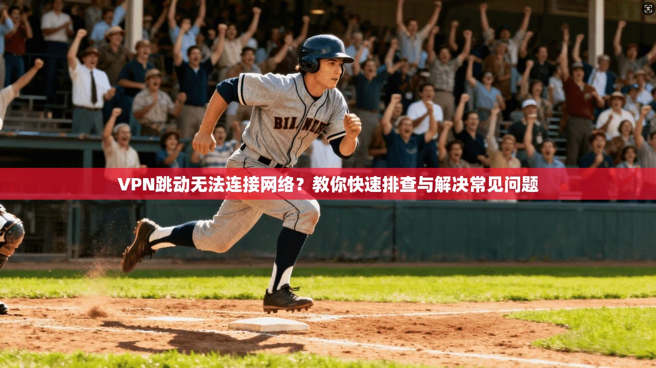 VPN跳动无法连接网络?教你快速排查与解决常见问题