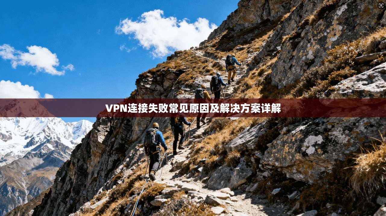 VPN连接失败常见原因及解决方案详解