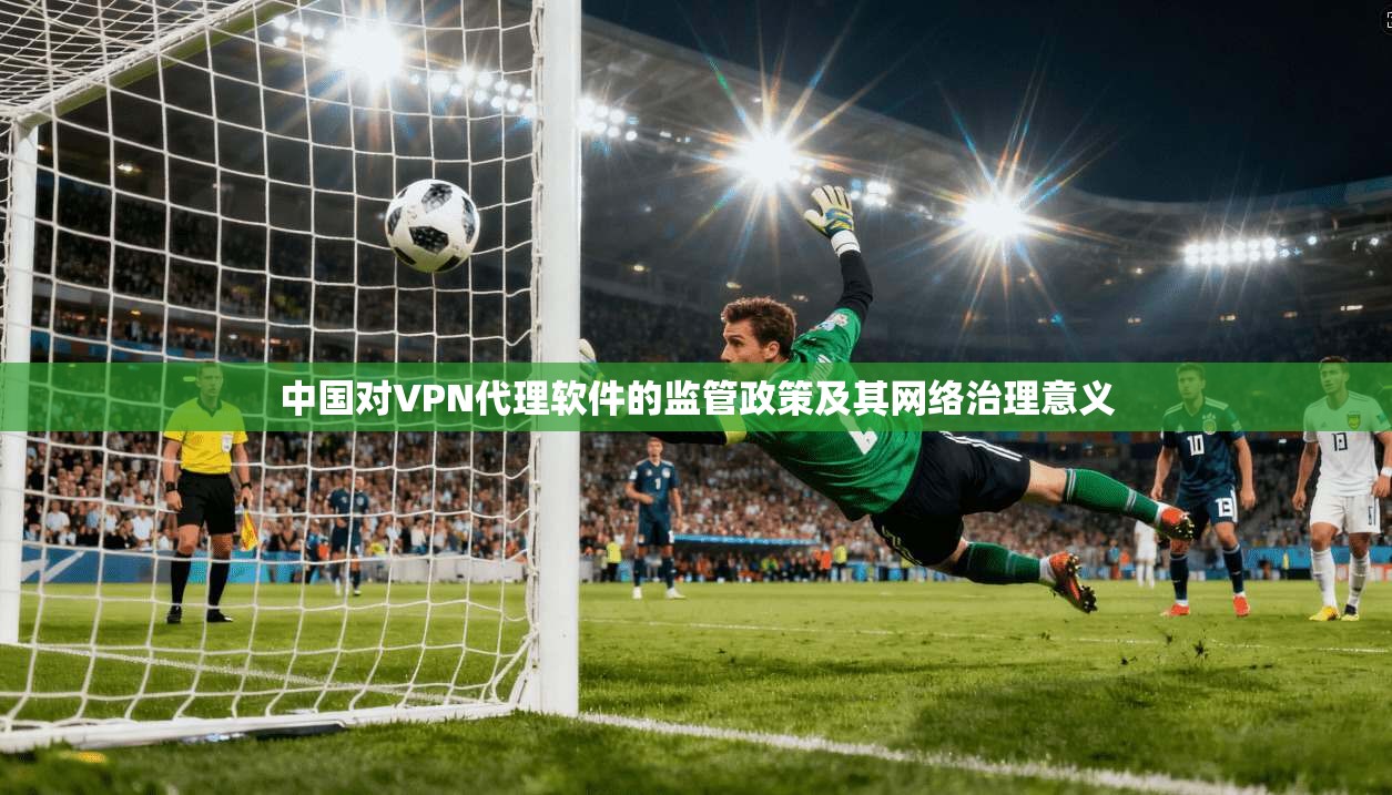 中国对VPN代理软件的监管政策及其网络治理意义