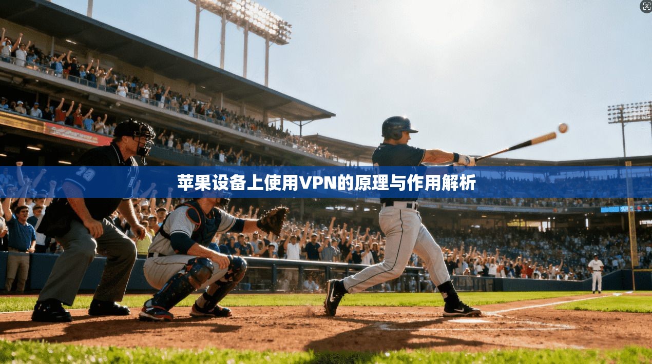 苹果设备上使用VPN的原理与作用解析