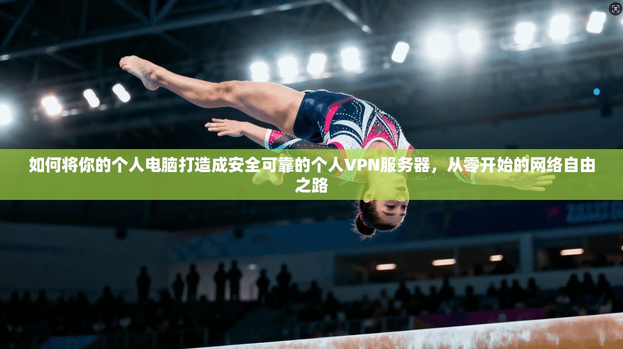 如何将你的个人电脑打造成安全可靠的个人VPN服务器，从零开始的网络自由之路
