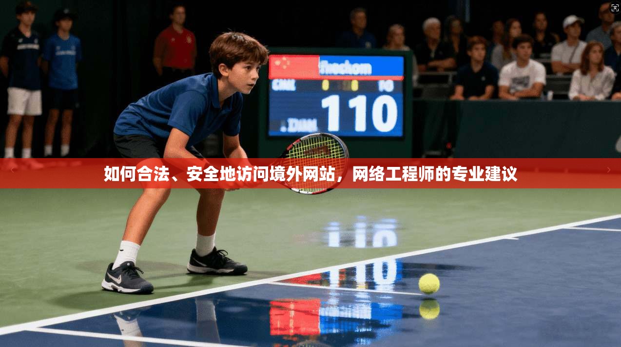 如何合法、安全地访问境外网站，网络工程师的专业建议