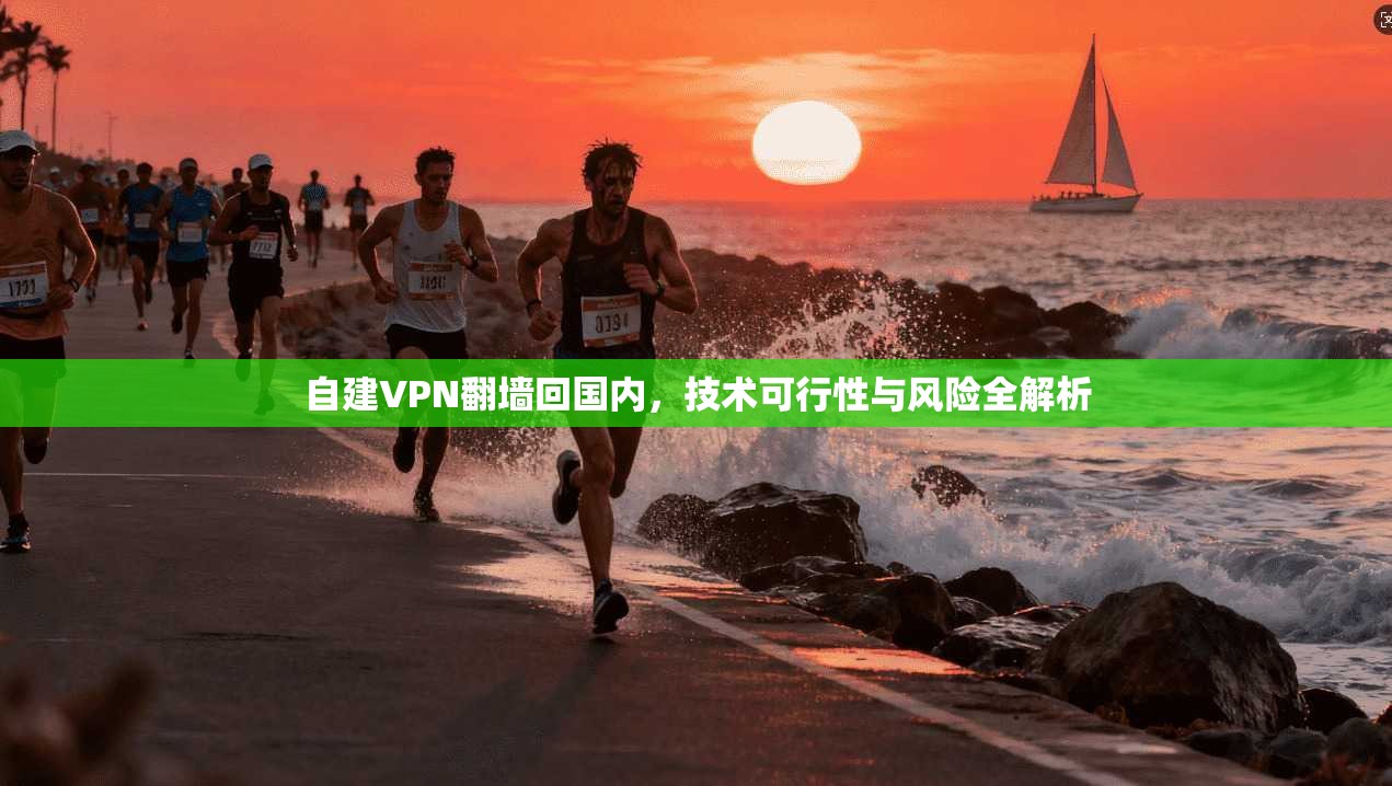 自建VPN翻墙回国内，技术可行性与风险全解析