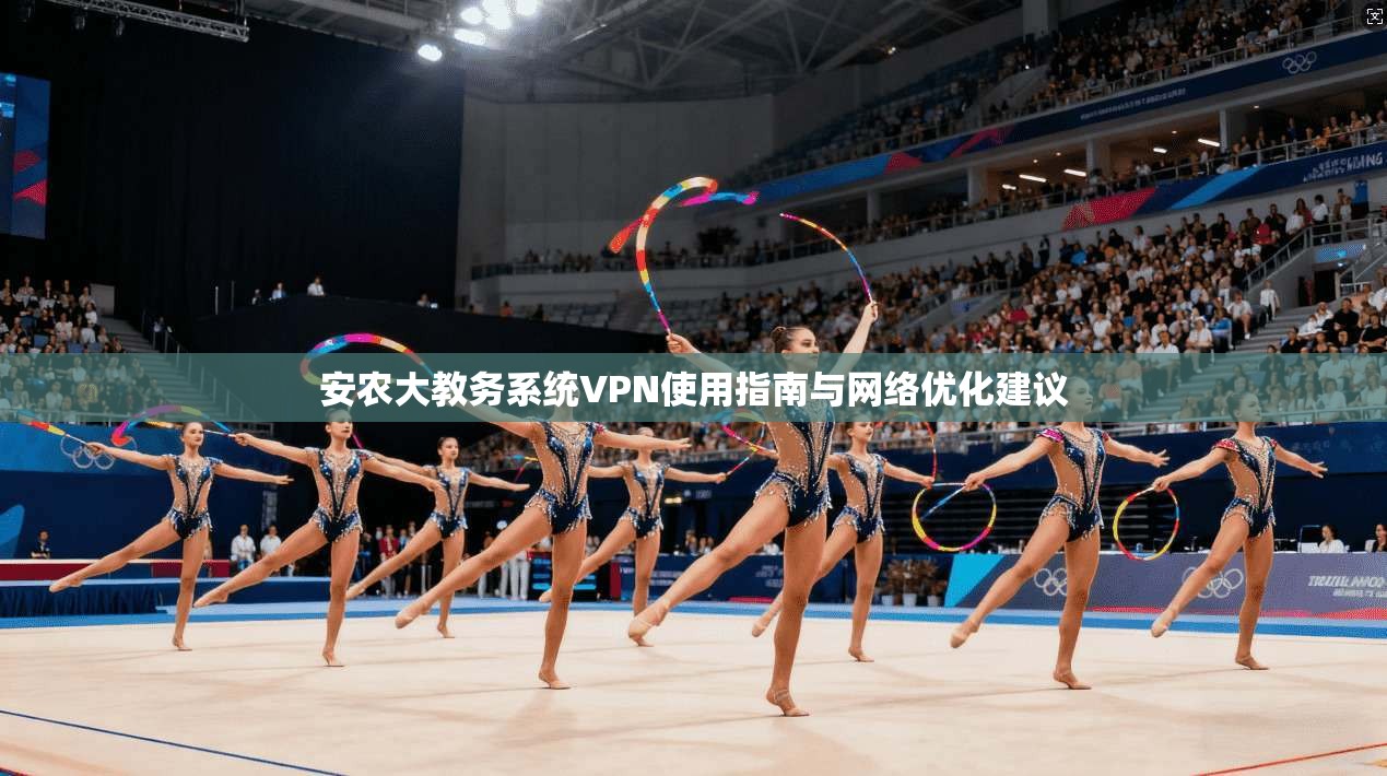 安农大教务系统VPN使用指南与网络优化建议
