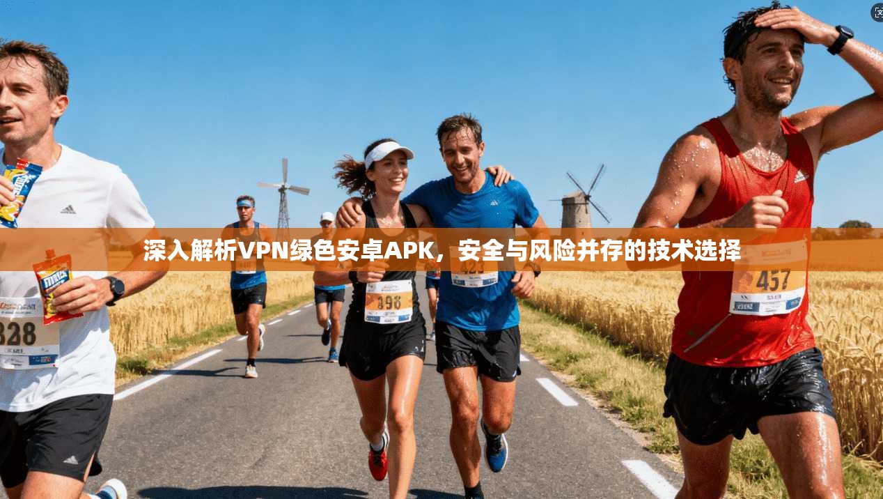深入解析VPN绿色安卓APK，安全与风险并存的技术选择
